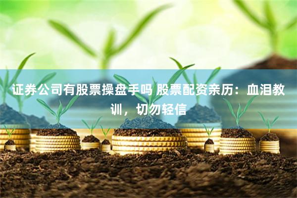 证券公司有股票操盘手吗 股票配资亲历：血泪教训，切勿轻信