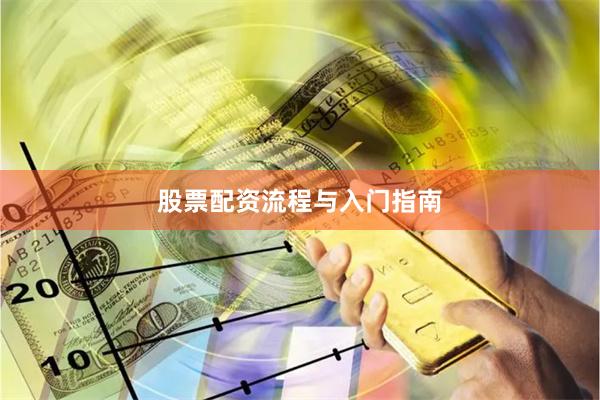 股票配资流程与入门指南