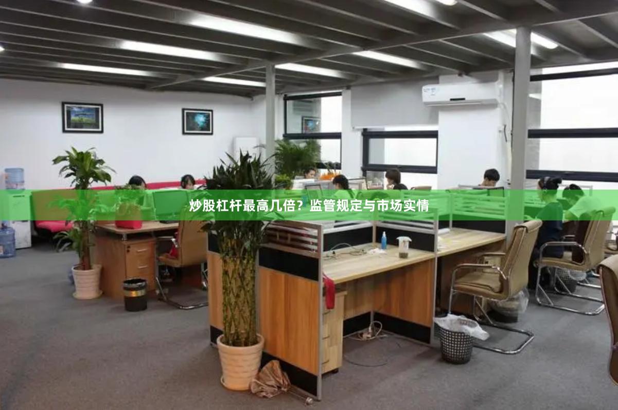 炒股杠杆最高几倍？监管规定与市场实情