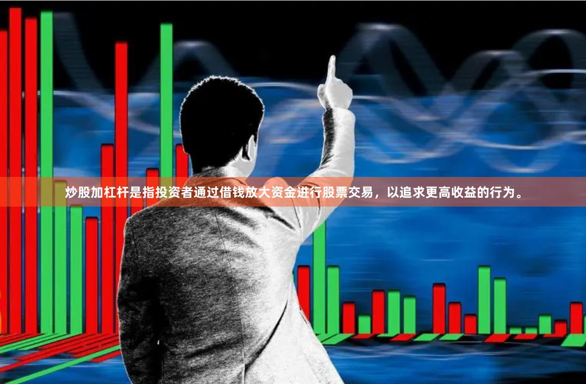 炒股加杠杆是指投资者通过借钱放大资金进行股票交易，以追求更高收益的行为。
